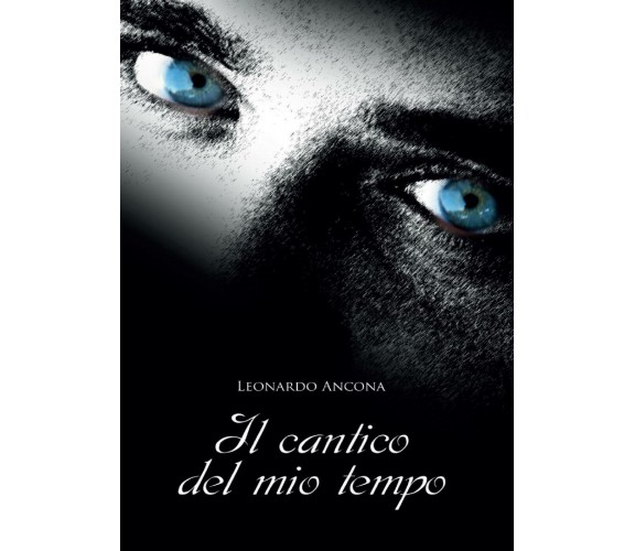 Il Cantico del Mio Tempo di Leonardo Ancona,  2017,  Youcanprint