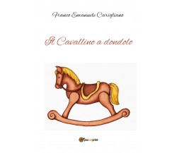 Il Cavallino a dondolo di Franco Emanuele Carigliano,  2021,  Youcanprint