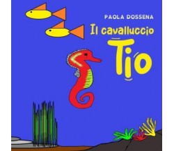 Il Cavalluccio Tio di Paola Dossena,  2022,  Youcanprint