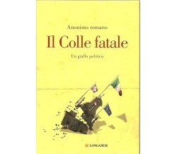 Il Colle fatale. Un giallo politico. Anonimo romano / Longanesi editore 