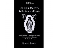 Il Culto Segreto della Santa Muerte - El Tolteco . Aradia edizioni, 2017