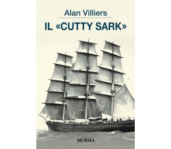 Il «Cutty Sark» - Alan Villiers - Ugo Mursia, 2018