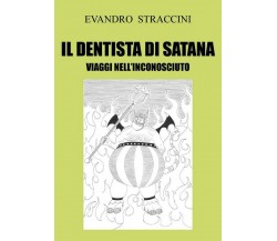 Il Dentista di Satana - Viaggi nell’Inconosciuto	 di Evandro Straccini,  2018,  