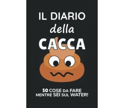 Il Diario Della Cacca: 50 Cose Da Fare Mentre Sei Sul Water! di Mike Waterdown, 