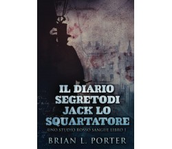 Il Diario Segreto Di Jack Lo Squartatore - Brian L. Porter - Independently- 2021