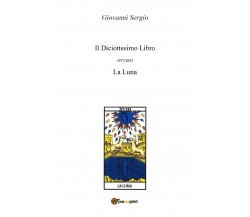 Il Diciottesimo Libro ovvero La Luna  di Giovanni Sergio,  2018,  Youcanprint