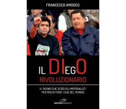 Il Diego rivoluzionario.Il pugno che sfidò gli imperialisti per riscattare i sud