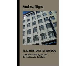 Il Direttore Di Banca. una Nuova Indagine Del Commissario Cataldis di Andrea Nig