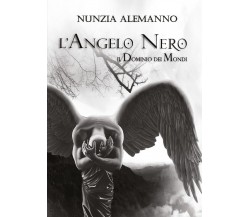 Il Dominio dei Mondi: L’Angelo Nero	 di Nunzia Alemanno,  2016,  Youcanprint