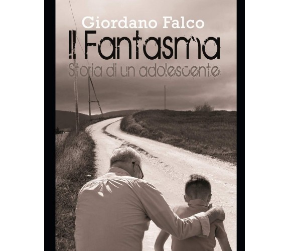 Il Fantasma: Storia di un adolescente - Giordano Falco - Independently, 2019 