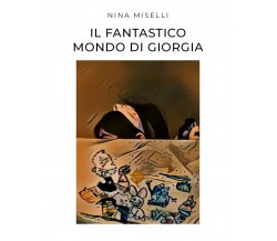 Il Fantastico Mondo di Giorgia di Nina Miselli,  2021,  Youcanprint