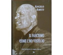 Il Fascismo come l'ho visto io -  Angelo Amico