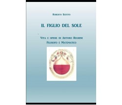 Il Figlio del Sole Vita e opere di Arturo Reghini, filosofo e matematico di Robe