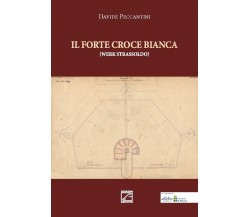 Il Forte Croce Bianca. Werk Strassoldo di Davide Peccantini, 2022, Edizioni03