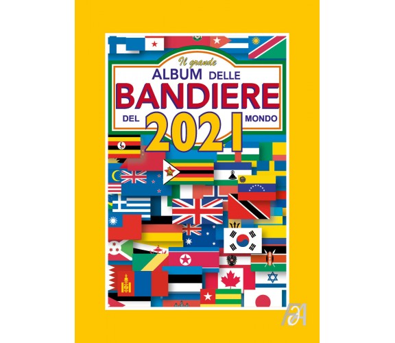 Il Grande Album delle Bandiere del Mondo - 2021 di Flaggart,  2021,  Youcanprint