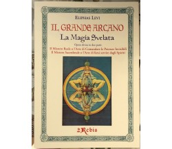  Il Grande Arcano - La Magia Svelata. Il Mistero Reale o l’Arte di Comandare le 