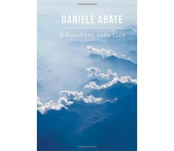 Il Guardiano Della Luce di Daniele Abate,  2017,  Indipendently Published