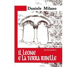 Il Leone e La Terra Ribelle	 di Daniele Milano,  2019,  Youcanprint