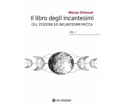 Il Libro Degli Incantesimi. Oli, Pozioni Ed Incantesimi Wicca N.E. di Merlyn Elf