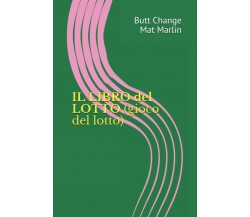 Il Libro Del Lotto (gioco Del Lotto), Di Butt Change by Mat Marlin di Mat Marlin