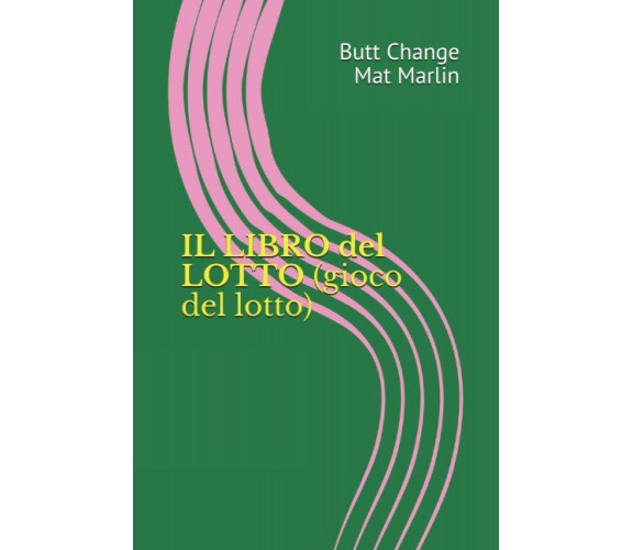 Il Libro Del Lotto (gioco Del Lotto), Di Butt Change by Mat Marlin di Mat Marlin