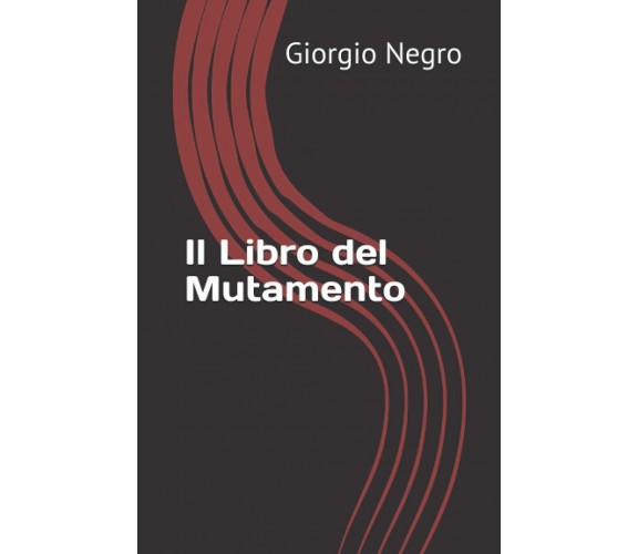 Il Libro Del Mutamento (Scritti Giovanili) di Giorgio Negro,  2020,  Indipendent