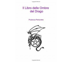 Il Libro Delle Ombre Del Drago di Plutarcus Perdurabo,  2020,  Indipendently Pub