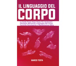 Il Linguaggio Del Corpo: La Guida Passo Dopo Passo Per Analizzare Chiunque 