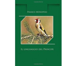 Il Linguaggio Del Principe Allevare il Cardellino di Francesco Monopoli,  2019, 