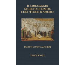 Il Linguaggio Segreto Di Dante e Dei «Fedeli D’Amore» Dai Sufi a Dante Alighieri