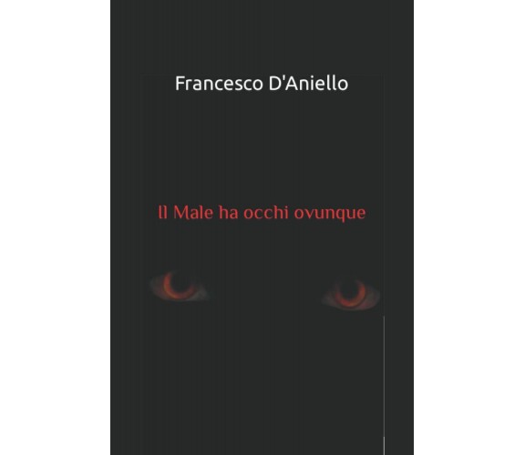 Il Male ha occhi ovunque di Francesco D’Aniello,  2021,  Indipendently Published