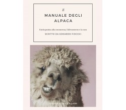 Il Manuale degli Alpaca. Guida pratica alla conoscenza, l’allevamento e la cura 