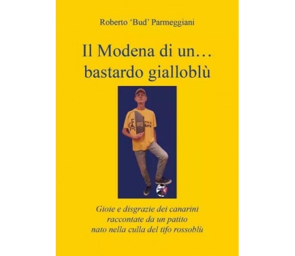 Il Modena di un...bastardo gialloblù. Gioie e disgrazie dei canarini raccontate