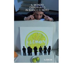 Il Mondo Osservato in Bianco E Nero - Ilemon - lulu.com, 2012
