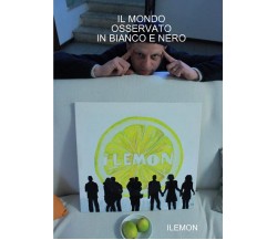 Il Mondo Osservato in Bianco E Nero - Ilemon - lulu.com, 2012