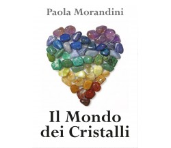Il Mondo dei Cristalli - di Paola Morandini,  2017,  Youcanprint