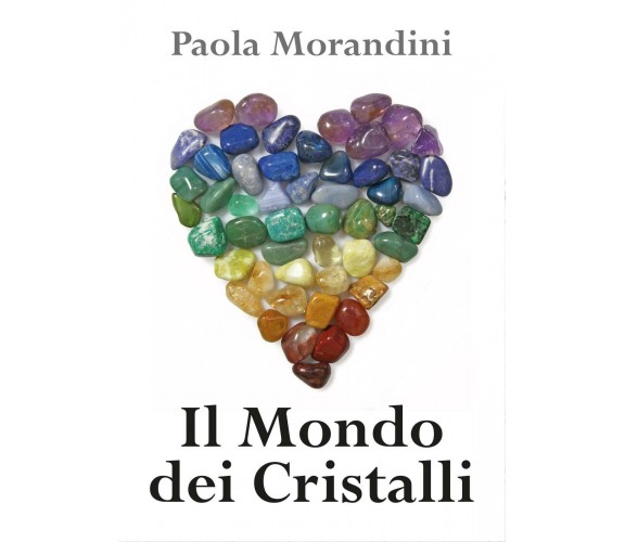 Il Mondo dei Cristalli - di Paola Morandini,  2017,  Youcanprint