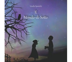  Il Mondo-di-Sotto - Linda Spandri,  2019,  Youcanprint