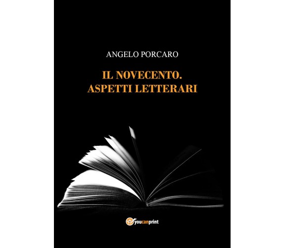 Il Novecento. Aspetti Letterari di Angelo Porcaro,  2021,  Youcanprint