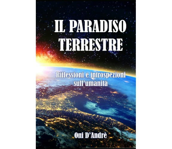Il Paradiso Terrestre: Riflessioni ed Introspezioni sul umanità di Onì D’Andrè D