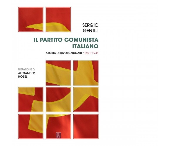 Il Partito comunista italiano. Storia di rivoluzionari di Sergio Gentili, 2020