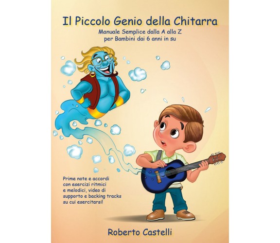 Il Piccolo Genio Della Chitarra. Manuale Semplice dalla A alla Z per Bambini dai