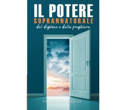 Il Potere Soprannaturale del Digiuno e della Preghiera: Come sperimentare il pot