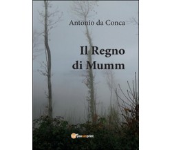 Il Regno di Mumm	 di Antonio Da Conca,  2016,  Youcanprint