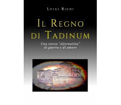 Il Regno di Tadinum	 di Luigi Righi,  2019,  Youcanprint