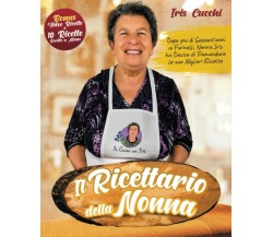 Il Ricettario della Nonna: In Cucina Con Iris. Dopo Piu’ Di Sessant’anni Ai Forn