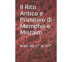 Il Rito Antico e Primitivo Di Memphis e Misraim Gradi Dal 1° Al 18° di Robert Am