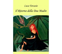 Il Ritorno della Dea Madre	 di Luca Torcasio,  2017,  Youcanprint