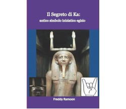 Il Segreto del Ka antico simbolo iniziatico egizio di Freddy Ramoon,  2021,  Ind