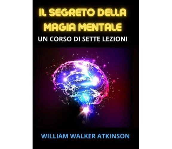  Il Segreto della Magia mentale di William Walker Atkinson, 2023, Youcanprint